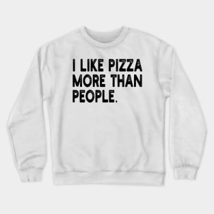 i like pizza more than people Crewneck Sweatshirt